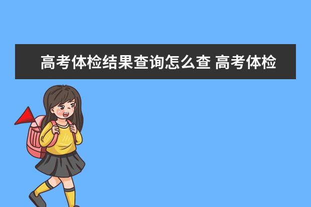 高考体检结果查询怎么查 高考体检不合格几天内通知