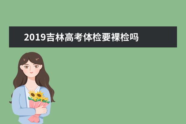 2019吉林高考体检要裸检吗