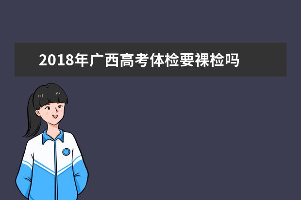 2018年广西高考体检要裸检吗