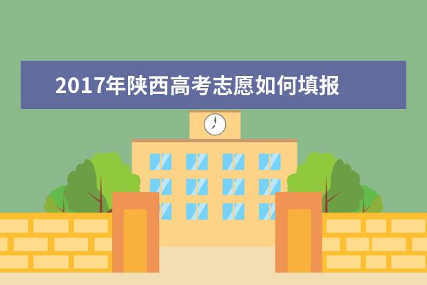 2017年陕西高考志愿如何填报