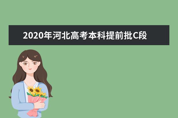 2020年河北高考本科提前批C段征集志愿招生计划及专业学费标准