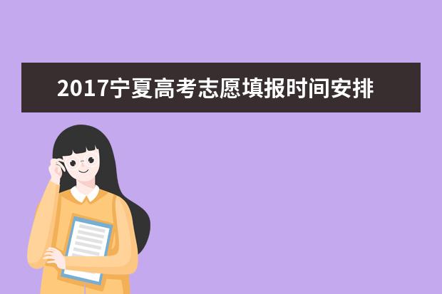 2017宁夏高考志愿填报时间安排表