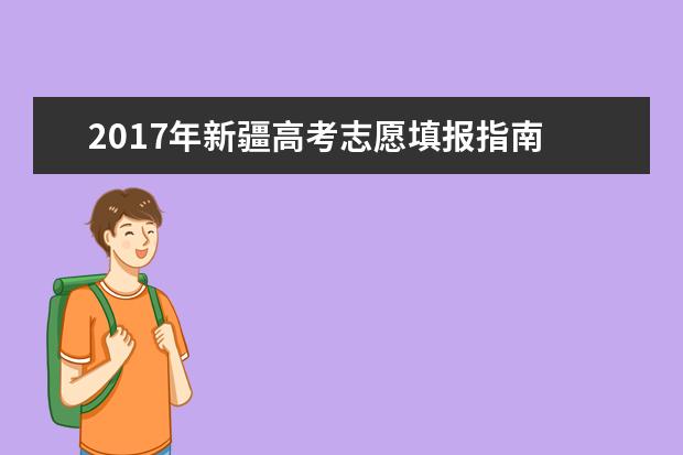 2017年新疆高考志愿填报指南