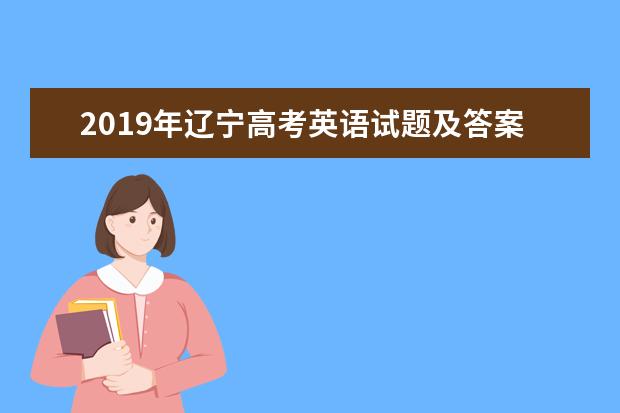 2019年辽宁高考英语试题及答案【真题试卷】