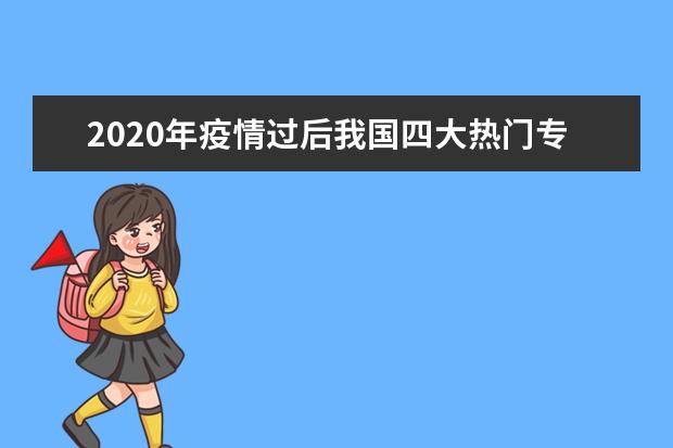 2020年疫情过后我国四大热门专业