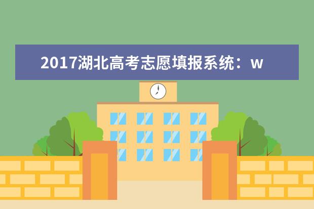 2017湖北高考志愿填报系统：www.hbea.edu.cn