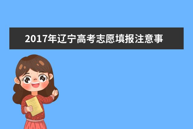 2017年辽宁高考志愿填报注意事项