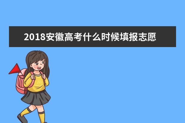 2018安徽高考什么时候填报志愿