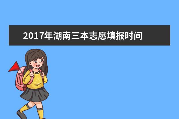 2017年湖南三本志愿填报时间