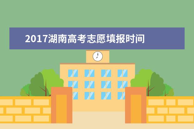 2017湖南高考志愿填报时间