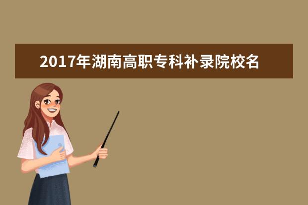 2017年湖南高职专科补录院校名单