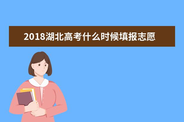 2018湖北高考什么时候填报志愿