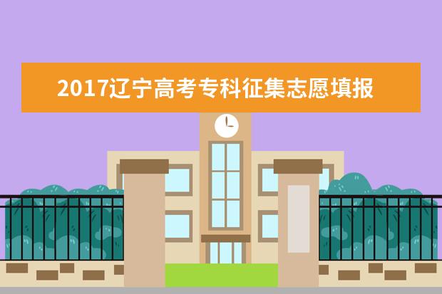 2017辽宁高考专科征集志愿填报时间