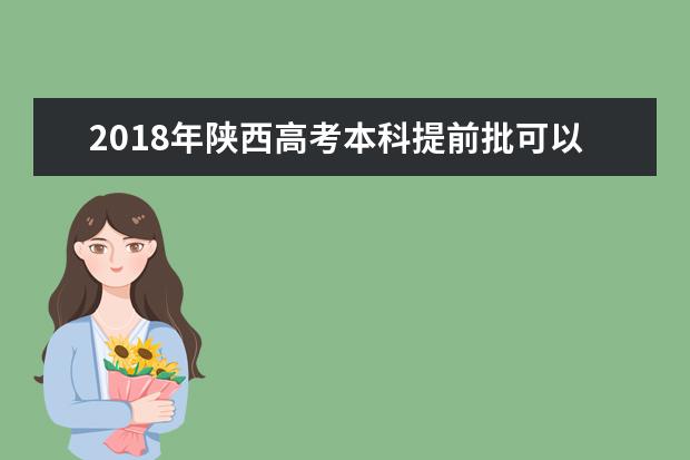 2018年陕西高考本科提前批可以报考几个学校