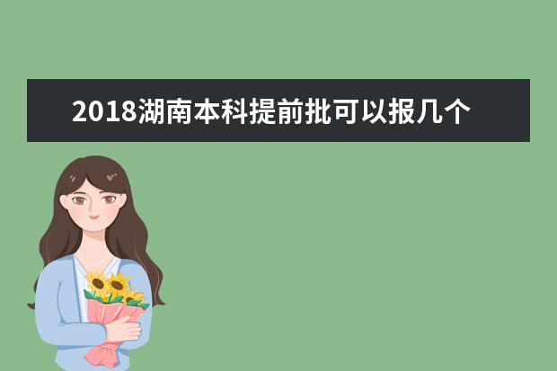 2018湖南本科提前批可以报几个学校