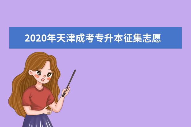 2020年天津成考专升本征集志愿时间：12月7日-8日