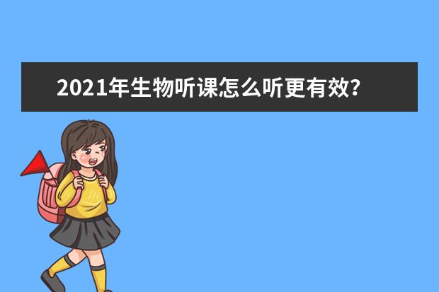 2021年生物听课怎么听更有效？