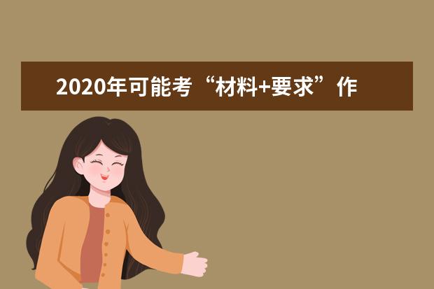 2020年可能考“材料+要求”作文