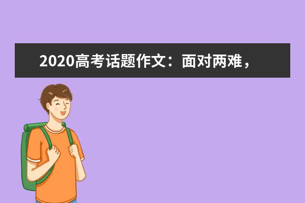 2020高考话题作文：面对两难，理性选择