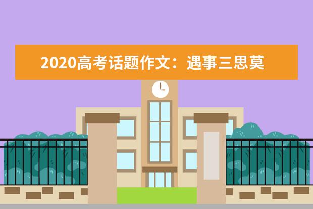 2020高考话题作文：遇事三思莫冲动