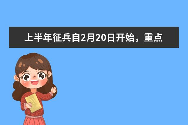 上半年征兵自2月20日开始，重点征集大学生