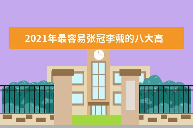 2021年最容易张冠李戴的八大高考专业介绍