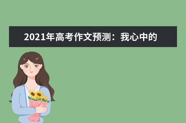 2021年高考作文预测：我心中的中国印记