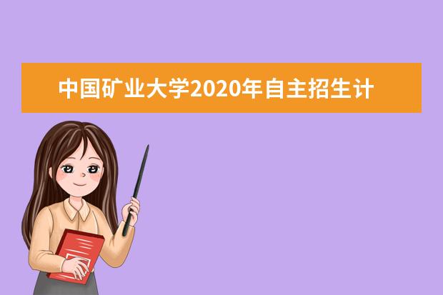 中国矿业大学2020年自主招生计划招生专业及人数是多少？