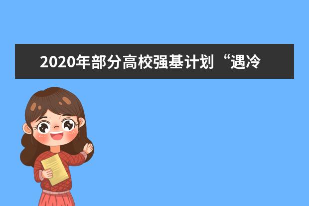 2020年部分高校强基计划“遇冷”是错判！不是招不满，真相很简单