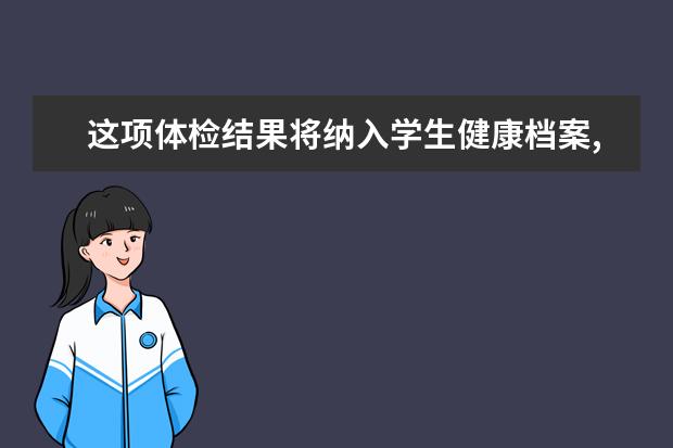 这项体检结果将纳入学生健康档案,能影响高考体检吗？