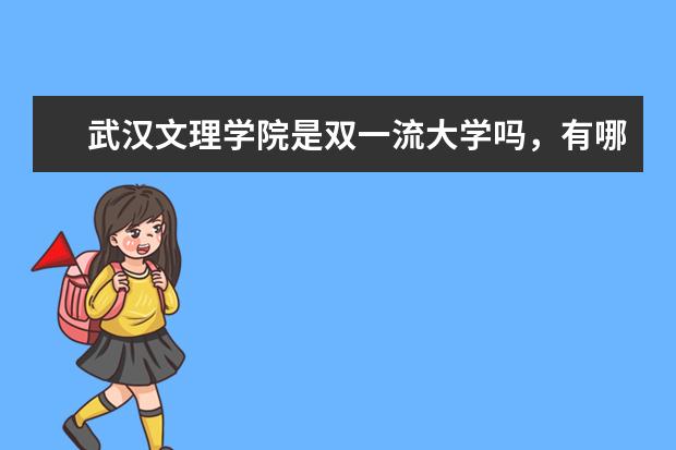 武汉文理学院是双一流大学吗，有哪些双一流学科？