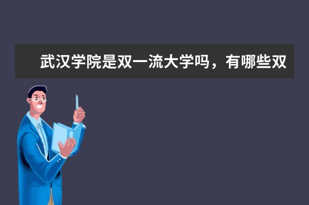 武汉学院是双一流大学吗，有哪些双一流学科？