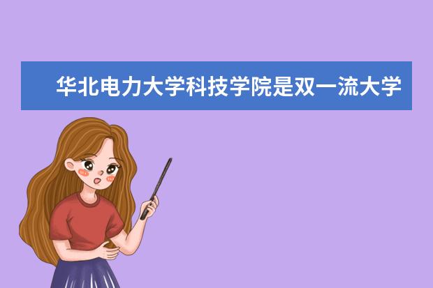 华北电力大学科技学院是双一流大学吗，有哪些双一流学科？