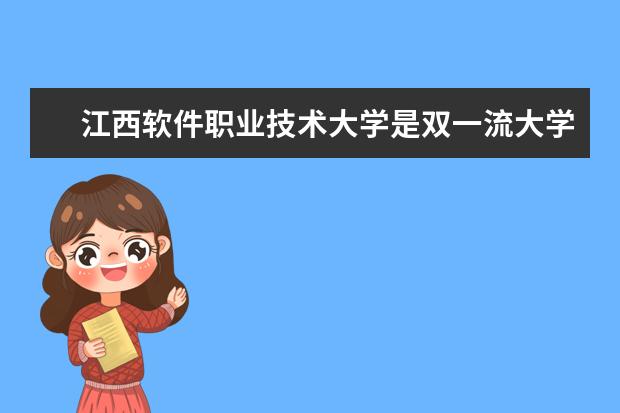 江西软件职业技术大学是双一流大学吗，有哪些双一流学科？