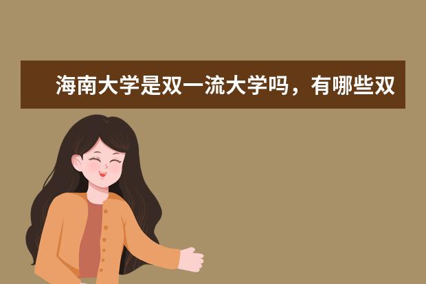 海南大学是双一流大学吗，有哪些双一流学科？