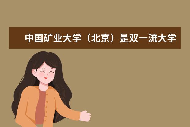 中国矿业大学（北京）是双一流大学吗，有哪些双一流学科？