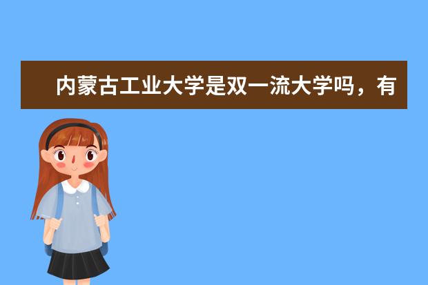 内蒙古工业大学是双一流大学吗，有哪些双一流学科？