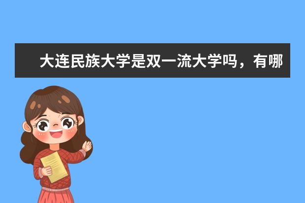 大连民族大学是双一流大学吗，有哪些双一流学科？