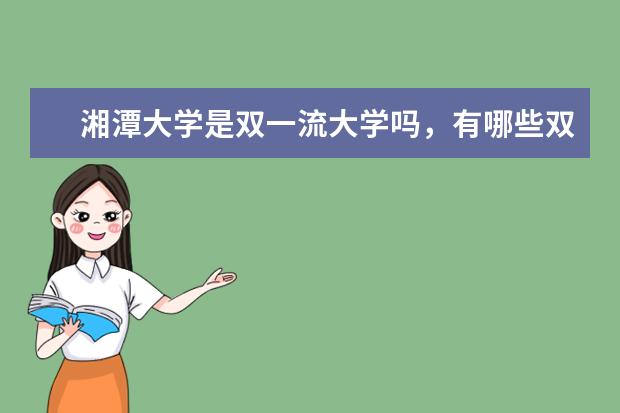 湘潭大学是双一流大学吗，有哪些双一流学科？