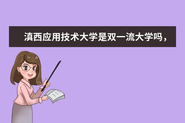 滇西应用技术大学是双一流大学吗，有哪些双一流学科？