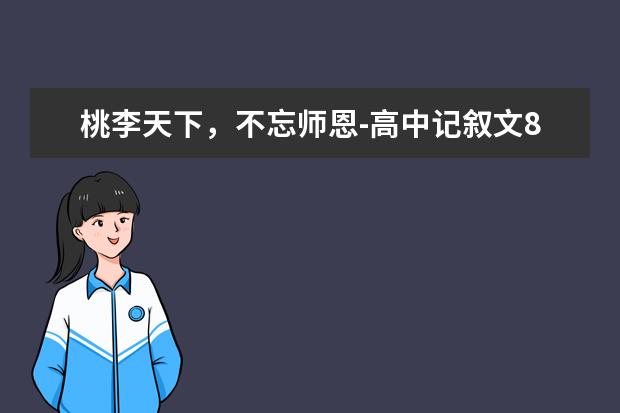 桃李天下，不忘师恩-高中记叙文800字左右