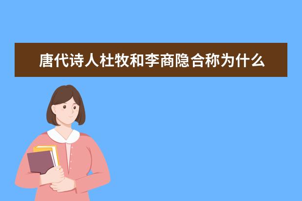 唐代诗人杜牧和李商隐合称为什么