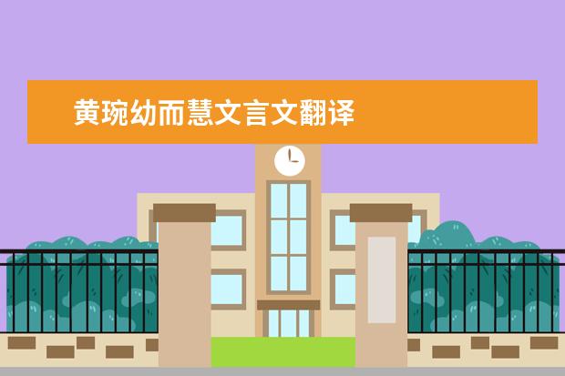 黄琬幼而慧文言文翻译