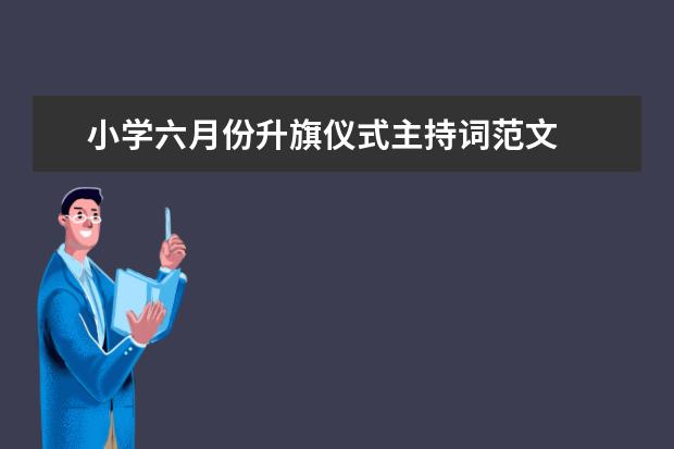 小学六月份升旗仪式主持词范文