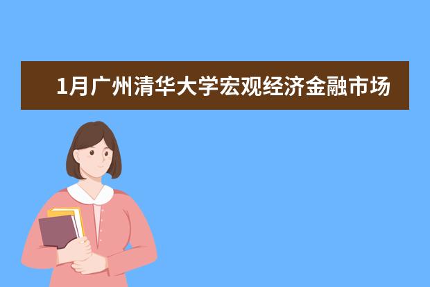 1月广州清华大学宏观经济金融市场可申请试听