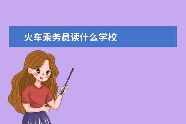 火车乘务员读什么学校