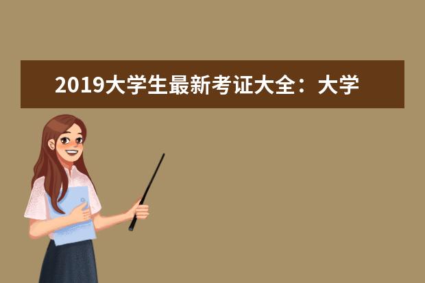 2019大学生最新考证大全：大学就读期间,可以考哪些证