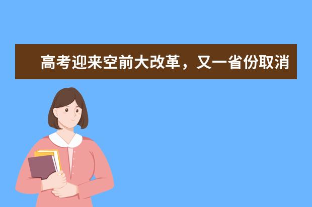 高考迎来空前大改革，又一省份取消三本