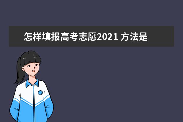 怎样填报高考志愿2021 方法是什么