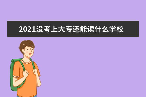 2021没考上大专还能读什么学校好